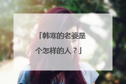 韩寒的老婆是个怎样的人?