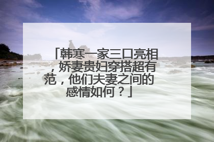 韩寒一家三口亮相，娇妻贵妇穿搭超有范，他们夫妻之间的感情如何？