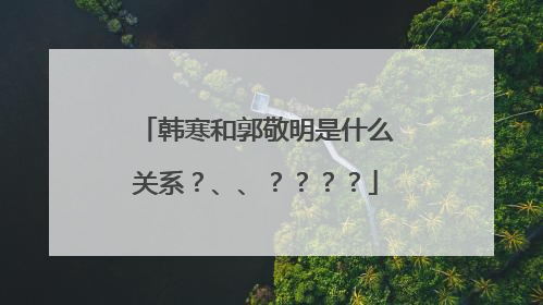 韩寒和郭敬明是什么关系？、、？？？？