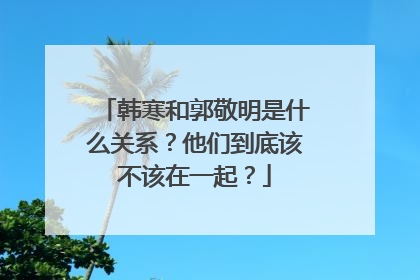 韩寒和郭敬明是什么关系?他们到底该不该在一起?