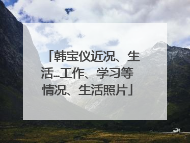韩宝仪近况、生活…工作、学习等情况、生活照片