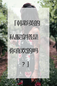 韩彩英的私服穿搭是你喜欢的吗?