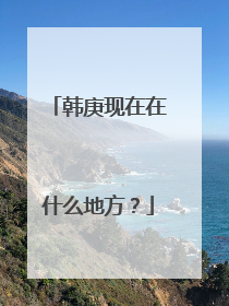 韩庚现在在什么地方？