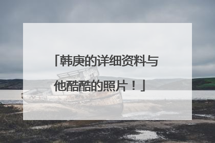 韩庚的详细资料与他酷酷的照片!