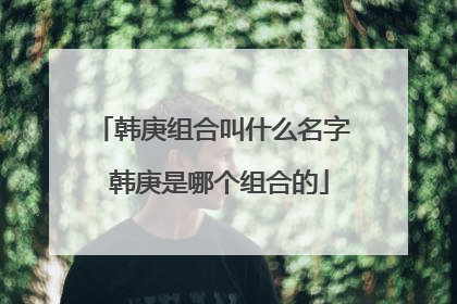 韩庚组合叫什么名字 韩庚是哪个组合的