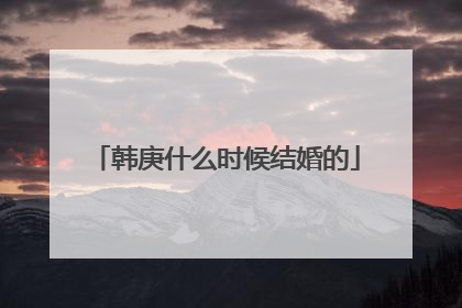 韩庚什么时候结婚的