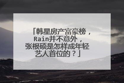 韩星房产富豪榜，Rain并不意外，张根硕是怎样成年轻艺人首位的？