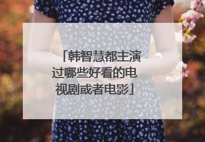 韩智慧都主演过哪些好看的电视剧或者电影