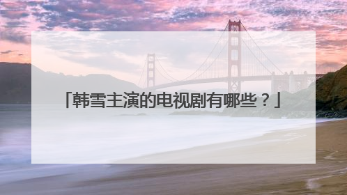 韩雪主演的电视剧有哪些?