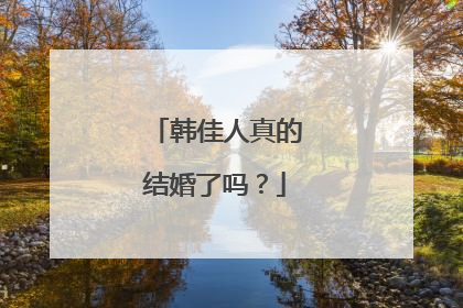 韩佳人真的结婚了吗？