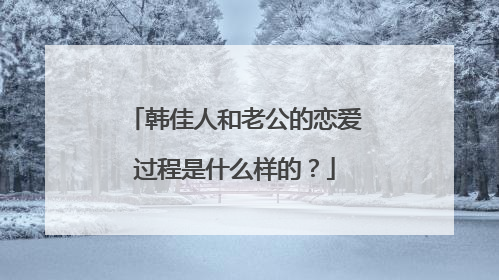 韩佳人和老公的恋爱过程是什么样的？