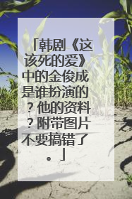 韩剧《这该死的爱》中的金俊成是谁扮演的？他的资料？附带图片不要搞错了。