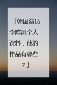 韩国演员李陈旭个人资料，他的作品有哪些？