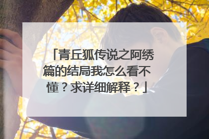 青丘狐传说之阿绣篇的结局我怎么看不懂?求详细解释?