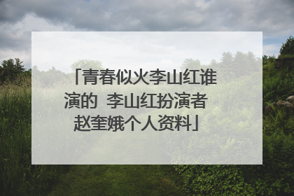 青春似火李山红谁演的 李山红扮演者赵奎娥个人资料