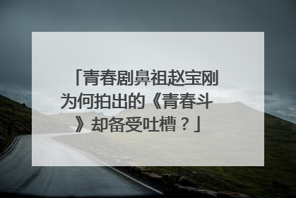 青春剧鼻祖赵宝刚为何拍出的《青春斗》却备受吐槽？