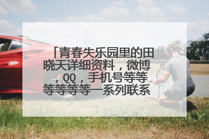青春失乐园里的田晓天详细资料，微博，QQ，手机号等等等等等等一系列联系方式。拜托了