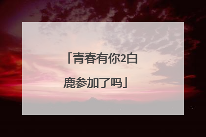 青春有你2白鹿参加了吗