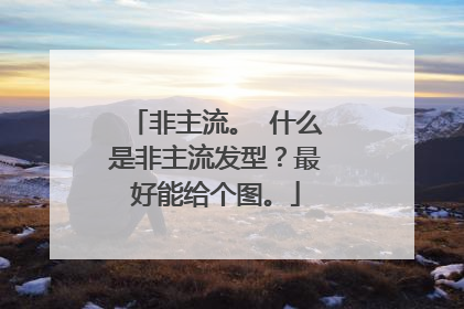 非主流。 什么是非主流发型？最好能给个图。