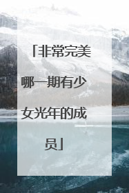 非常完美哪一期有少女光年的成员