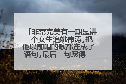 非常完美有一期是讲一个女生追姚伟涛,把他以前唱的歌都连成了语句,最后一句愿得一人心,白首不分离