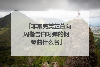 非常完美芷萱向周楷告白时弹的钢琴曲什么名