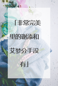 非常完美里的谢添和艾梦分手没有