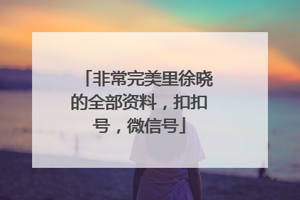 非常完美里徐晓的全部资料，扣扣号，微信号