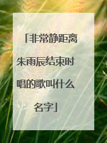 非常静距离朱雨辰结束时唱的歌叫什么名字