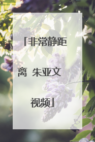 非常静距离 朱亚文 视频