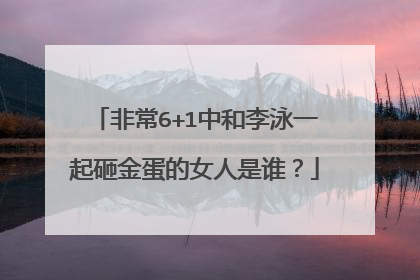 非常6+1中和李泳一起砸金蛋的女人是谁?