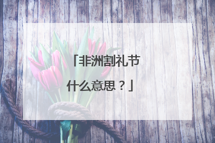 非洲割礼节什么意思？