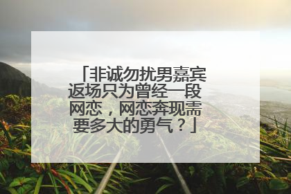 非诚勿扰男嘉宾返场只为曾经一段网恋,网恋奔现需要多大的勇气?