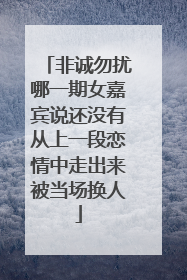 非诚勿扰哪一期女嘉宾说还没有从上一段恋情中走出来被当场换人