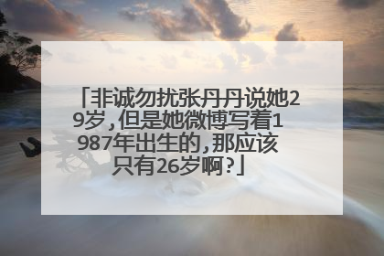 非诚勿扰张丹丹说她29岁,但是她微博写着1987年出生的,那应该只有26岁啊?