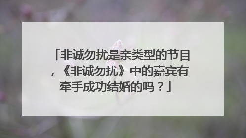 非诚勿扰是亲类型的节目，《非诚勿扰》中的嘉宾有牵手成功结婚的吗？