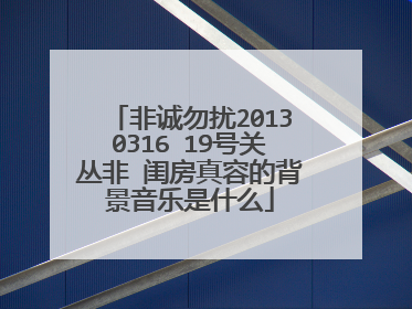 非诚勿扰20130316 19号关丛非 闺房真容的背景音乐是什么