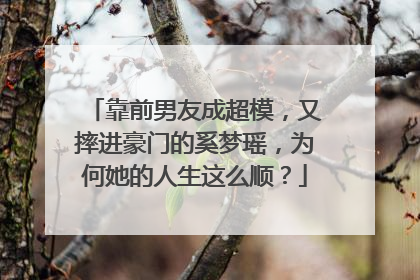 靠前男友成超模，又摔进豪门的奚梦瑶，为何她的人生这么顺？