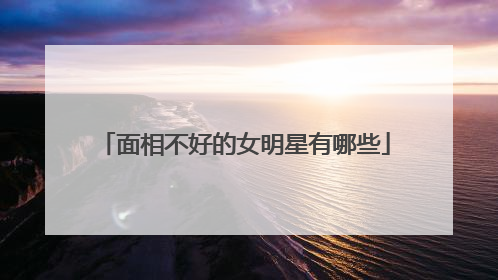 面相不好的女明星有哪些