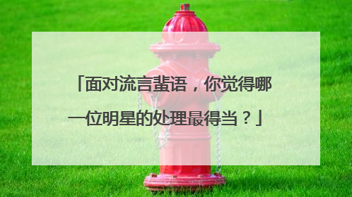 面对流言蜚语，你觉得哪一位明星的处理最得当？