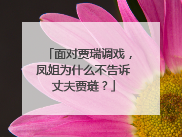 面对贾瑞调戏，凤姐为什么不告诉丈夫贾琏？