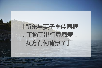 靳东与妻子李佳同框,手挽手出行显恩爱,女方有何背景?