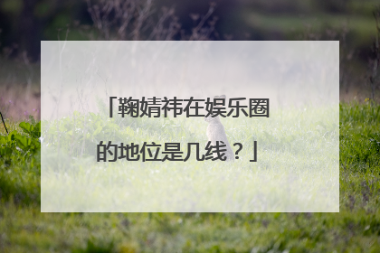 鞠婧祎在娱乐圈的地位是几线？