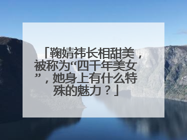鞠婧祎长相甜美，被称为“四千年美女”，她身上有什么特殊的魅力？
