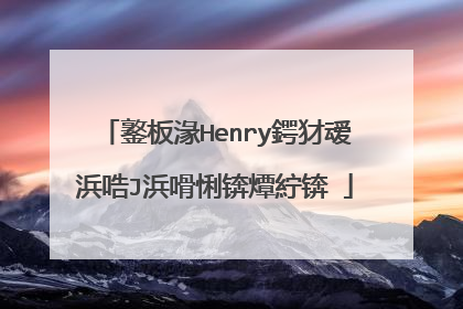 鐜板湪Henry鍔犲叆浜哠J浜嗗悧锛燂紵锛�