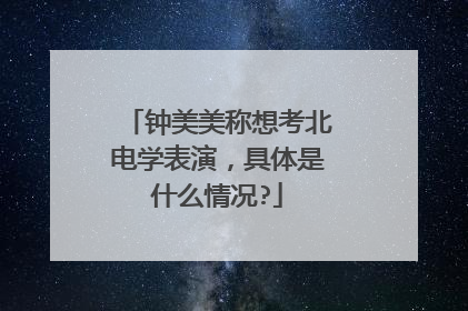 钟美美称想考北电学表演，具体是什么情况?