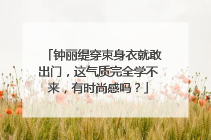 钟丽缇穿束身衣就敢出门,这气质完全学不来,有时尚感吗?