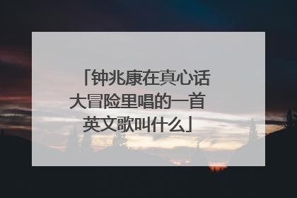 钟兆康在真心话大冒险里唱的一首英文歌叫什么