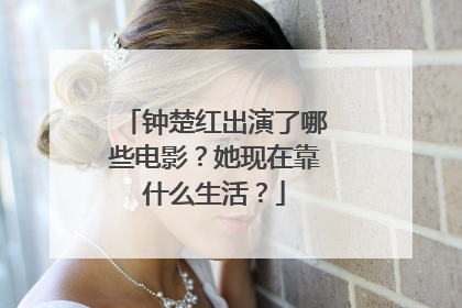 钟楚红出演了哪些电影？她现在靠什么生活？