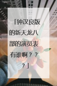 钟汉良版的新天龙八部的演员表有谁啊???